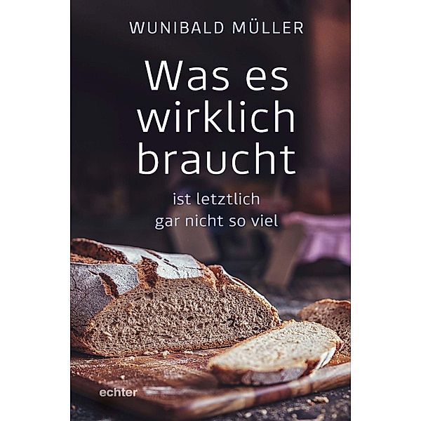 Was es wirklich braucht, Wunibald Müller