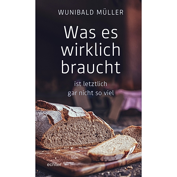 Was es wirklich braucht, Wunibald Müller