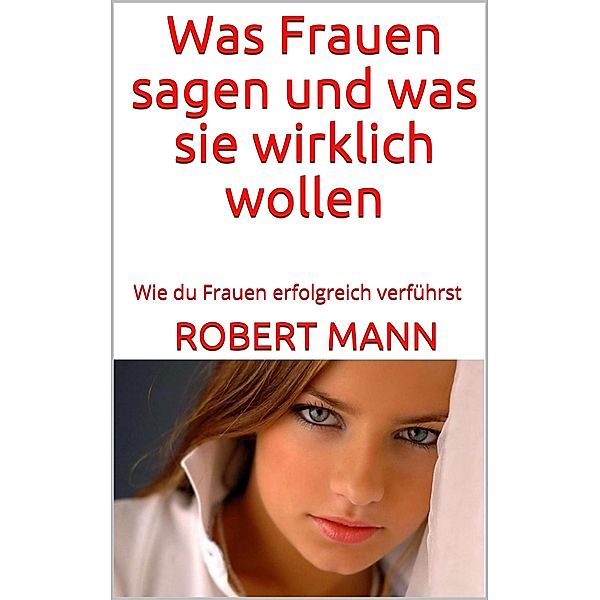 Was Frauen sagen und was sie wirklich wollen, Robert Mann