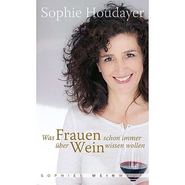 Was Frauen schon immer über Wein wissen wollen, Sophie Houdayer