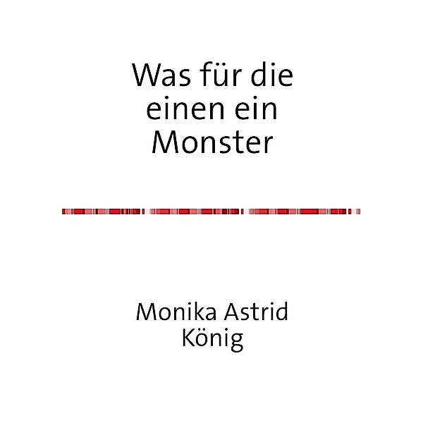 Was für die einen ein Monster, Monika Astrid König