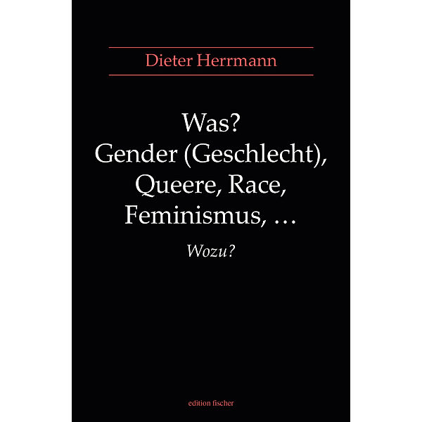 Was? Gender (Geschlecht), Queere, Race, Feminismus, ... Wozu?, Dieter Herrmann