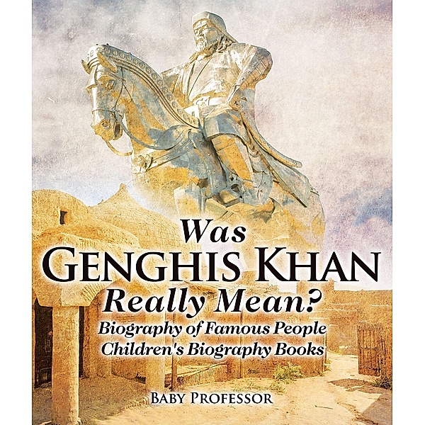 Was Genghis Khan Really Mean? Biography of Famous People | Children's Biography Books / Baby Professor, Baby