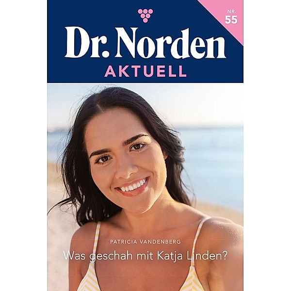 Was geschah mit Katja Linden? / Dr. Norden Aktuell Bd.55, Patricia Vandenberg