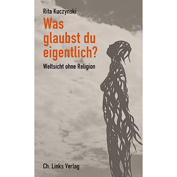 Was glaubst du eigentlich? / Ch. Links Verlag, Rita Kuczynski