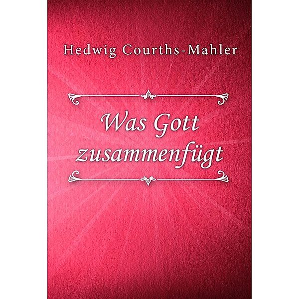Was Gott zusammenfügt / HCM Bd.5, Hedwig Courths-Mahler
