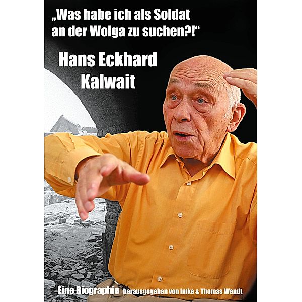 Was habe ich als Soldat an der Wolga zu suchen?, Hans Eckhard Kalwait