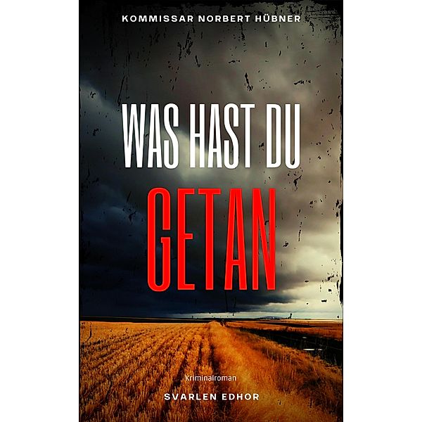 WAS HAST DU GETAN / Kommissar Norbert Hübner ermittelt Bd.3, Svarlen Edhor