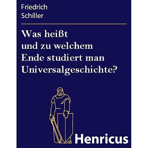 Was heißt und zu welchem Ende studiert man Universalgeschichte?, Friedrich Schiller