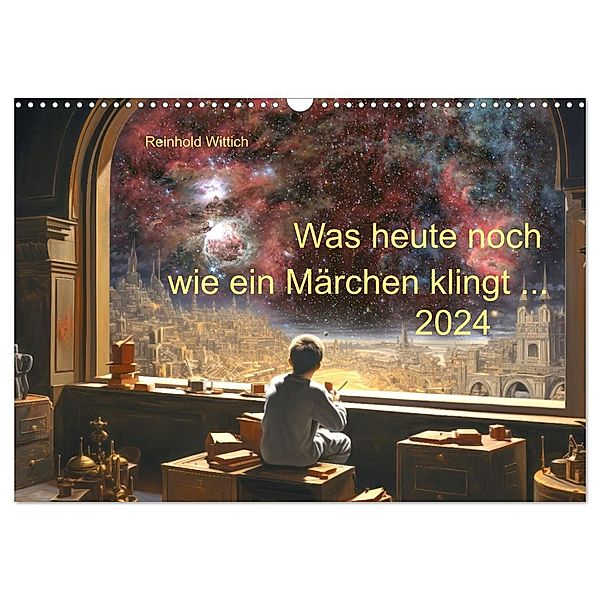 Was heute noch wie ein Märchen klingt ... (Wandkalender 2024 DIN A3 quer), CALVENDO Monatskalender, Calvendo, Reinhold Wittich