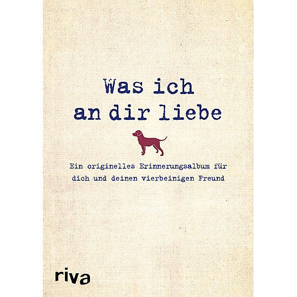 Was ich an dir liebe - Ein originelles Erinnerungsalbum für dich und deinen vierbeinigen Freund, Alexandra Reinwarth