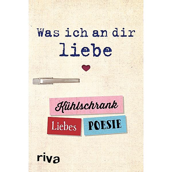 Was ich an dir liebe - Kühlschrank-Liebespoesie, riva Verlag