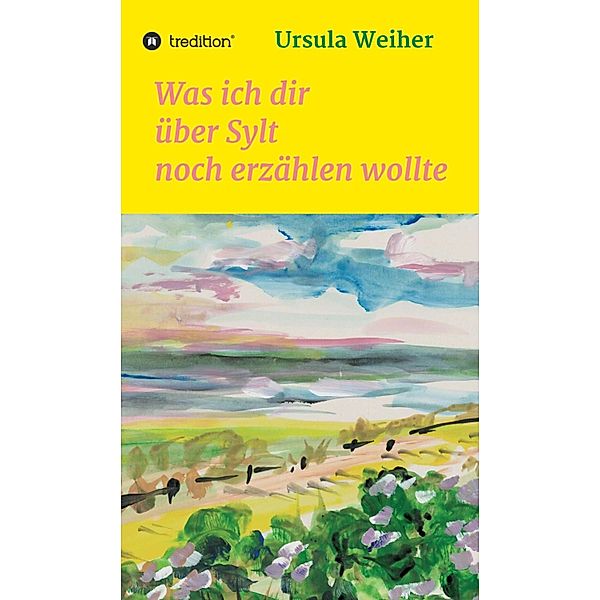 Was ich dir über Sylt noch erzählen wollte, Ursula Weiher