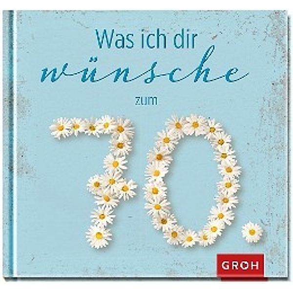Was ich dir wünsche zum 70., Groh Verlag