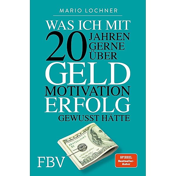 Was ich mit 20 Jahren gerne über Geld, Motivation, Erfolg gewusst hätte, Mario Lochner