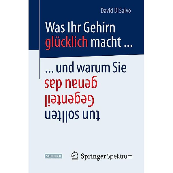 Was Ihr Gehirn glücklich macht ... und warum Sie genau das Gegenteil tun sollten, David DiSalvo