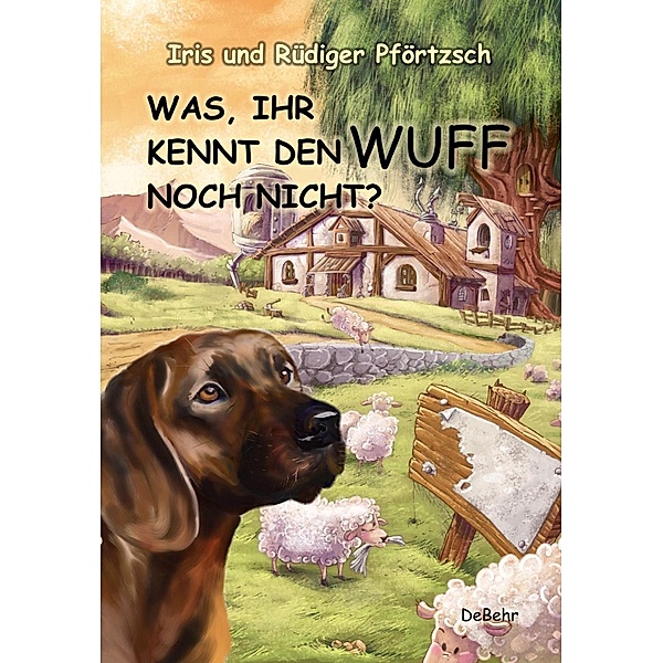Was, ihr kennt den Wuff noch nicht? - Geschichten für Kinder vom braven Hofhund, Iris Pförtzsch, Rüdiger Pförtzsch