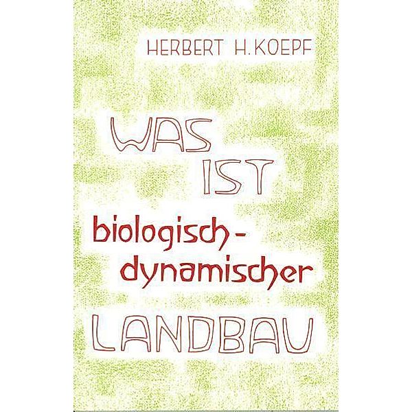 Was ist biologisch-dynamischer Landbau?, Herbert H. Koepf