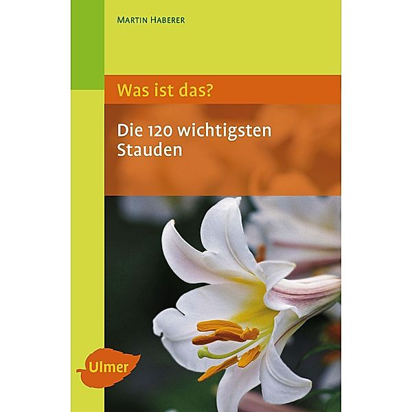 Was ist das? Die 120 wichtigsten Stauden, Martin Haberer