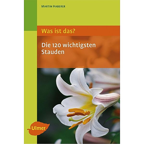 Was ist das? Die 120 wichtigsten Stauden, Martin Haberer