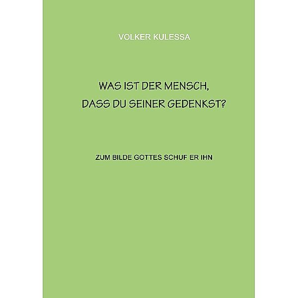 Was ist der Mensch, dass du seiner gedenkst?, Volker Kulessa