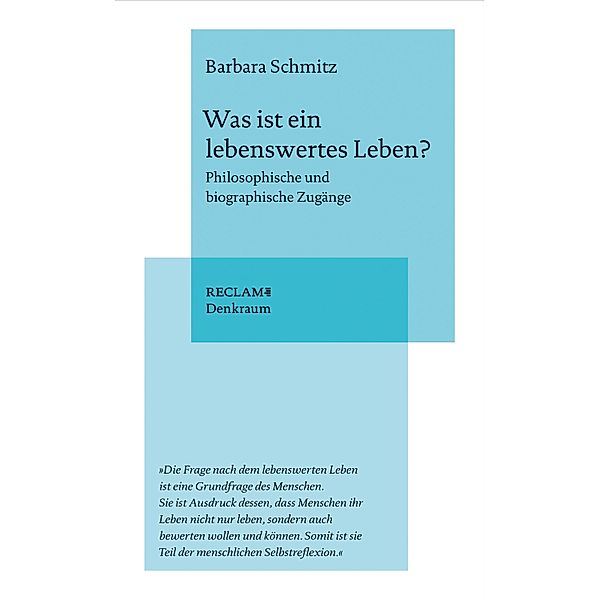 Was ist ein lebenswertes Leben? Philosophische und biographische Zugänge / Reclam. Denkraum, Barbara Schmitz