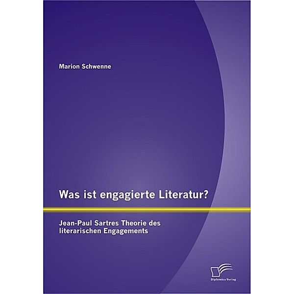 Was ist engagierte Literatur? Jean-Paul Sartres Theorie des literarischen Engagements, Marion Schwenne