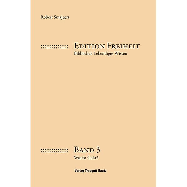 Was ist Geist? / Edition Freiheit Bd.3, Robert Smajgert