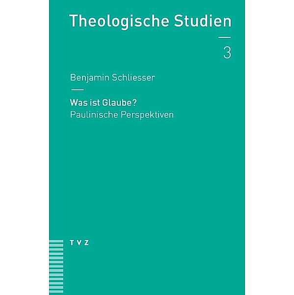 Was ist Glaube? / Theologische Studien NF Bd.3, Benjamin Schliesser