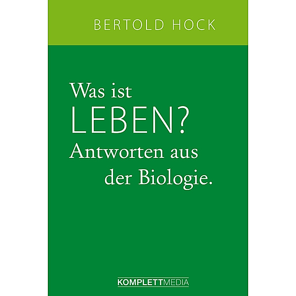 Was ist Leben?, Antworten aus der Biologie, Bertold Hock