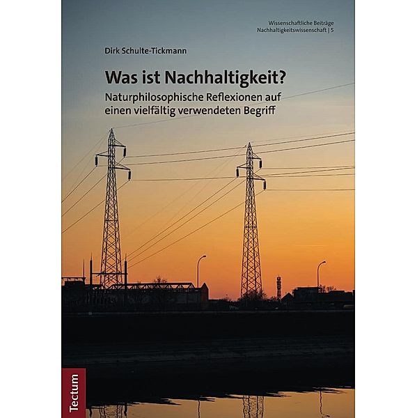 Was ist Nachhaltigkeit? / Wissenschaftliche Beiträge aus dem Tectum Verlag: Nachhaltigkeitswissenschaft Bd.5, Dirk Schulte-Tickmann