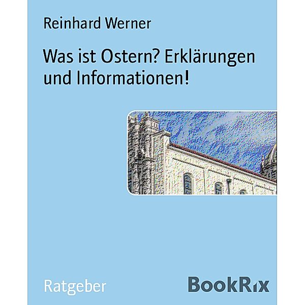 Was ist Ostern? Erklärungen und Informationen!, Reinhard Werner