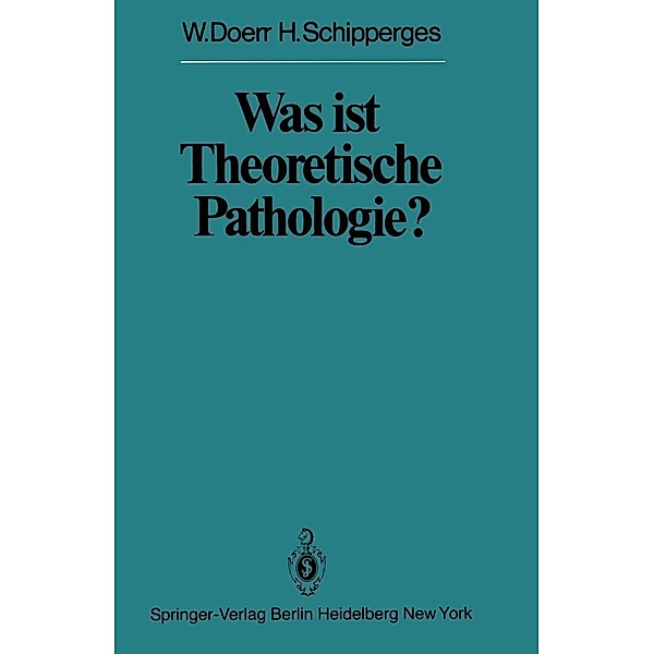 Was ist Theoretische Pathologie? / Veröffentlichungen aus der Forschungsstelle für Theoretische Pathologie der Heidelberger Akademie der Wissenschaften, W. Doerr, H. Schipperges