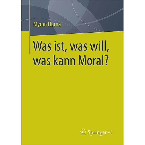 Was ist, was will, was kann Moral?, Myron Hurna