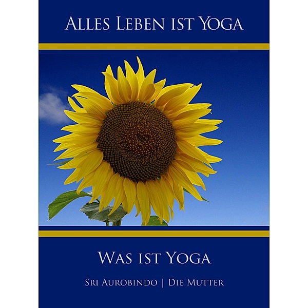 Was ist Yoga, Sri Aurobindo, Die (D. I. Mira Alfassa) Mutter