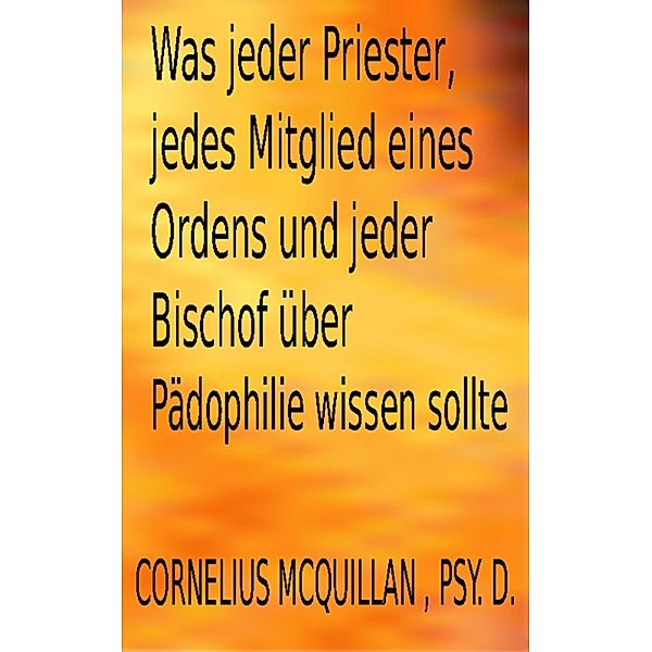 Was jeder Priester, jedes Mitglied eines Ordens und jeder Bischof über Pädophilie wissen sollte, Cornelius  McQuillan