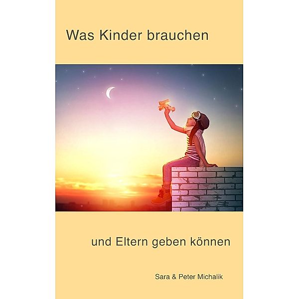 Was Kinder brauchen und Eltern geben können, Peter Michalik, Sara Michalik