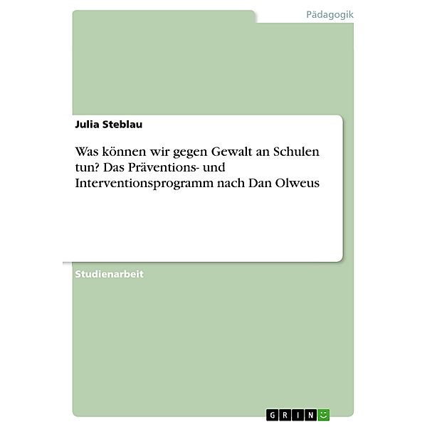 Was können wir gegen Gewalt an Schulen tun? Das Präventions- und Interventionsprogramm nach Dan Olweus, Julia Steblau