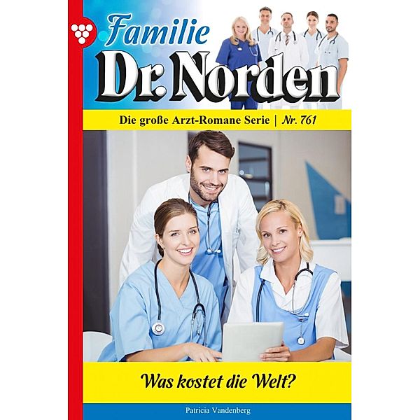 Was kostet die Welt? / Familie Dr. Norden Bd.761, Patricia Vandenberg