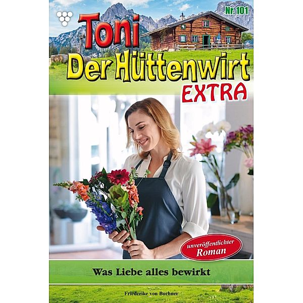 Was Liebe alles bewirkt / Toni der Hüttenwirt Extra Bd.101, Friederike von Buchner