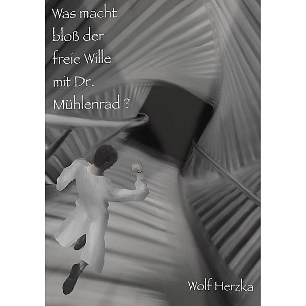 Was macht bloß der freie Wille mit Dr. Mühlenrad?, Wolf Herzka
