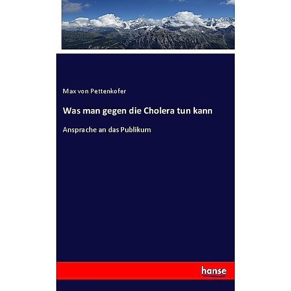 Was man gegen die Cholera tun kann, Max von Pettenkofer