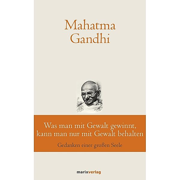 Was man mit Gewalt gewinnt, kann man nur mit Gewalt behalten / marixklassiker, Mahatma Gandhi