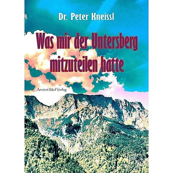 Was mir der Untersberg mitzuteilen hatte, Peter Kneissl