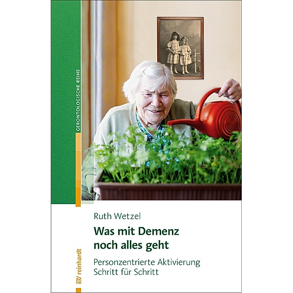 Was mit Demenz noch alles geht / Reinhardts Gerontologische Reihe Bd.59, Ruth Wetzel