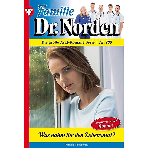 Was nahm ihr den Lebensmut? / Familie Dr. Norden Bd.789, Patricia Vandenberg