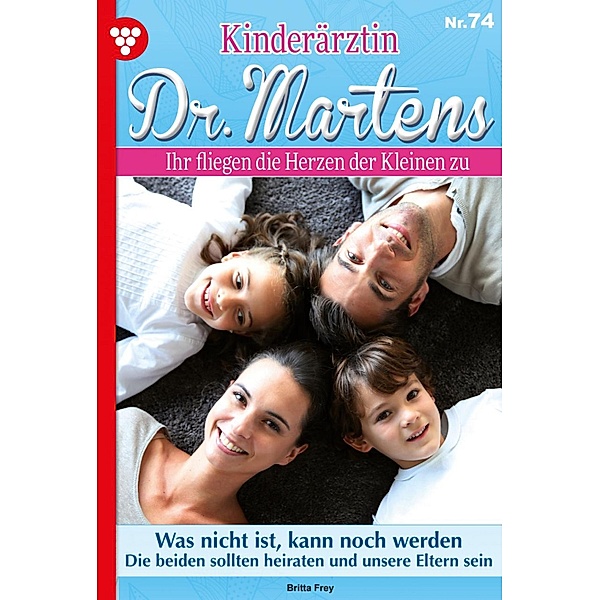 Was nicht ist, kann noch werden / Kinderärztin Dr. Martens Bd.74, Britta Frey