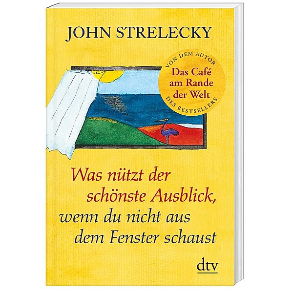 Was nützt der schönste Ausblick, wenn du nicht aus dem Fenster schaust, John P. Strelecky