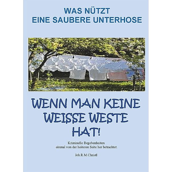 Was nützt eine saubere Unterhose, wenn man keine weisse Weste hat?, Joh. R. M. Christl