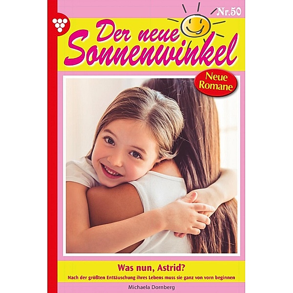 Was nun, Astrid? / Der neue Sonnenwinkel Bd.50, Michaela Dornberg